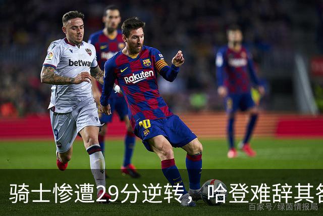 骑士惨遭29分逆转，哈登难辞其咎！詹姆斯和马克西让76人更强了